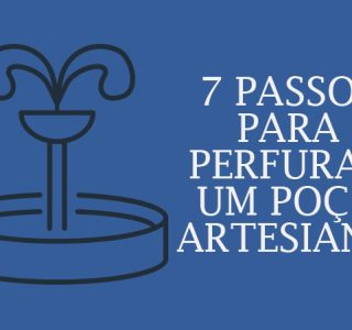 Quer perfurar um poço artesiano? Conheça os 7 passos que você deve seguir.