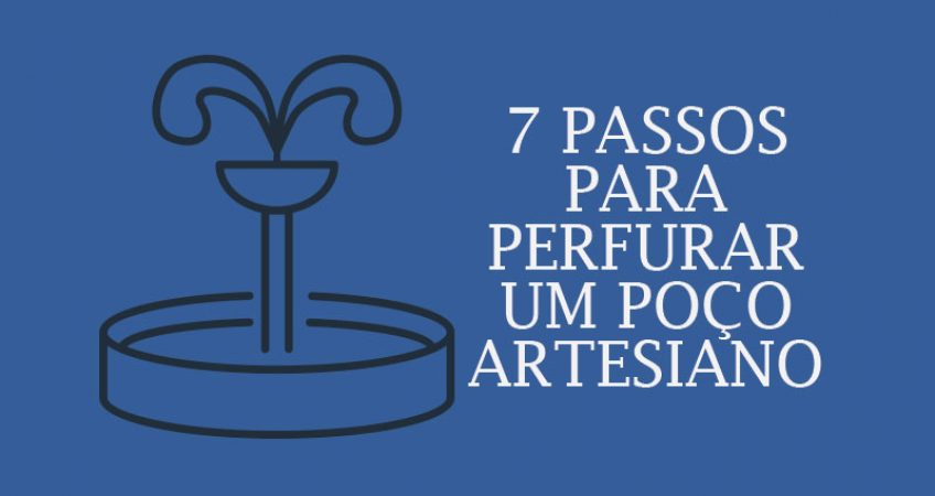 Quer perfurar um poço artesiano? Conheça os 7 passos que você deve seguir.