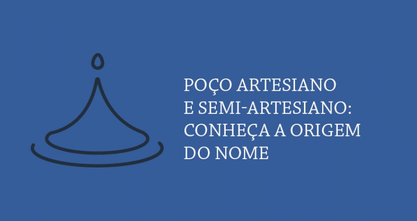 Poço artesiano e semi-artesiano: conheça a origem do nome e suas características.